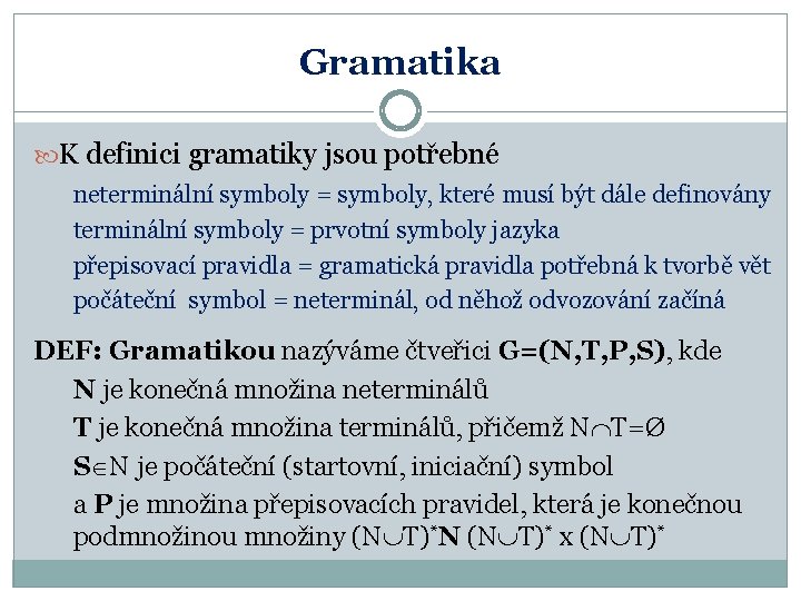 Gramatika K definici gramatiky jsou potřebné neterminální symboly = symboly, které musí být dále
