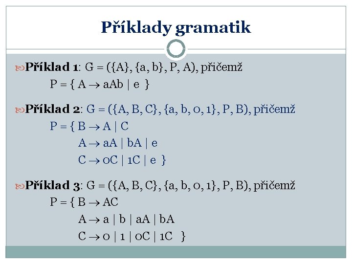 Příklady gramatik Příklad 1: G = ({A}, {a, b}, P, A), přičemž P =