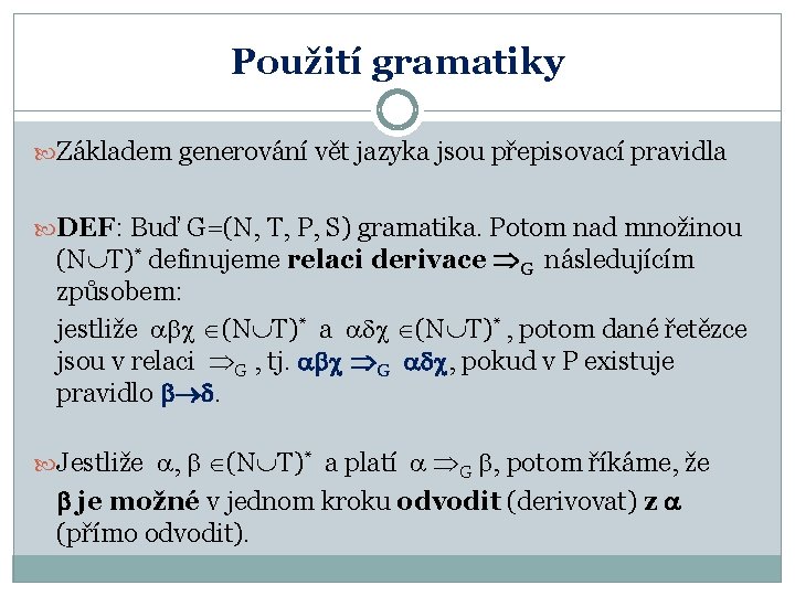 Použití gramatiky Základem generování vět jazyka jsou přepisovací pravidla DEF: Buď G=(N, T, P,
