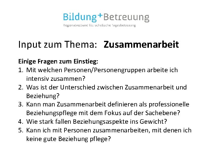 Input zum Thema: Zusammenarbeit Einige Fragen zum Einstieg: 1. Mit welchen Personen/Personengruppen arbeite ich