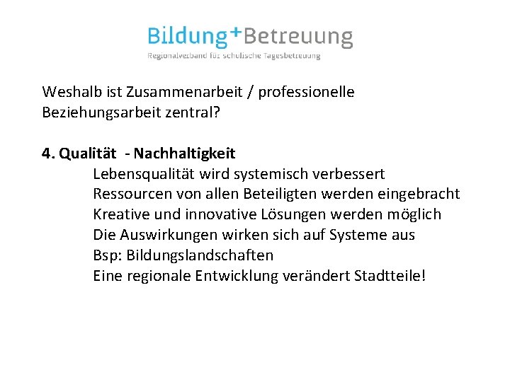 Weshalb ist Zusammenarbeit / professionelle Beziehungsarbeit zentral? 4. Qualität - Nachhaltigkeit Lebensqualität wird systemisch