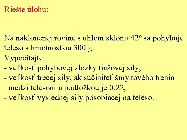 Riešte úlohu: Na naklonenej rovine s uhlom sklonu 42 o sa pohybuje teleso s