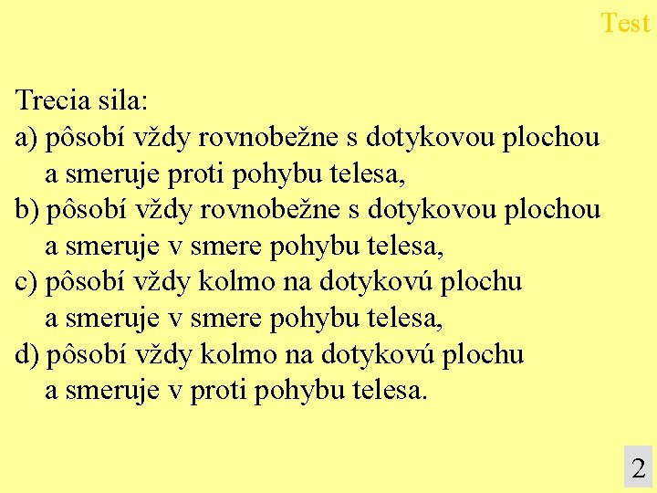 Test Trecia sila: a) pôsobí vždy rovnobežne s dotykovou plochou a smeruje proti pohybu