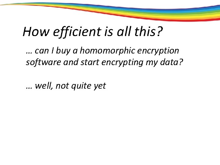 How efficient is all this? … can I buy a homomorphic encryption software and