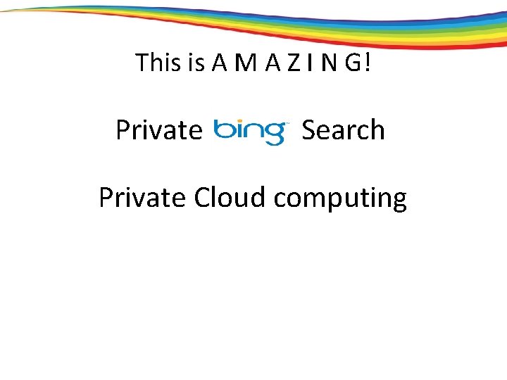 This is A M A Z I N G! Private Search Private Cloud computing