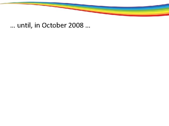 … until, in October 2008 … 
