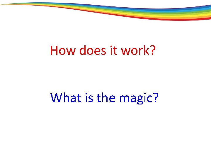 How does it work? What is the magic? 