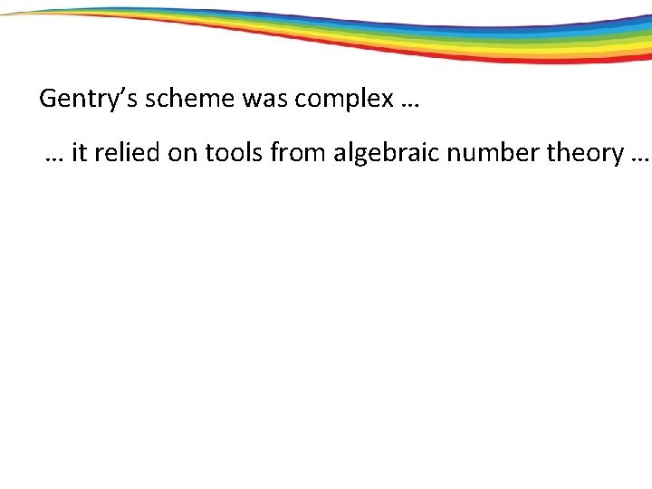 Gentry’s scheme was complex … … it relied on tools from algebraic number theory