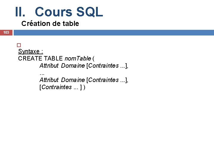 II. Cours SQL Création de table 103 Syntaxe : CREATE TABLE nom. Table (