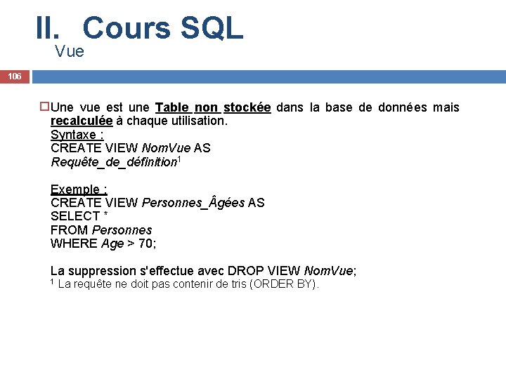 II. Cours SQL Vue 106 Une vue est une Table non stockée dans la