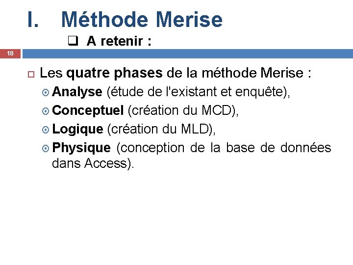 I. Méthode Merise q A retenir : 18 Les quatre phases de la méthode