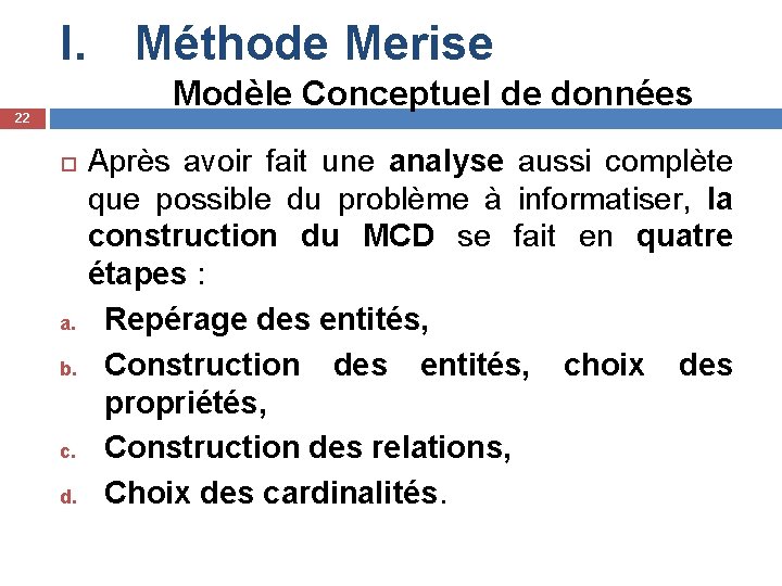 I. Méthode Merise Modèle Conceptuel de données 22 a. b. c. d. Après avoir