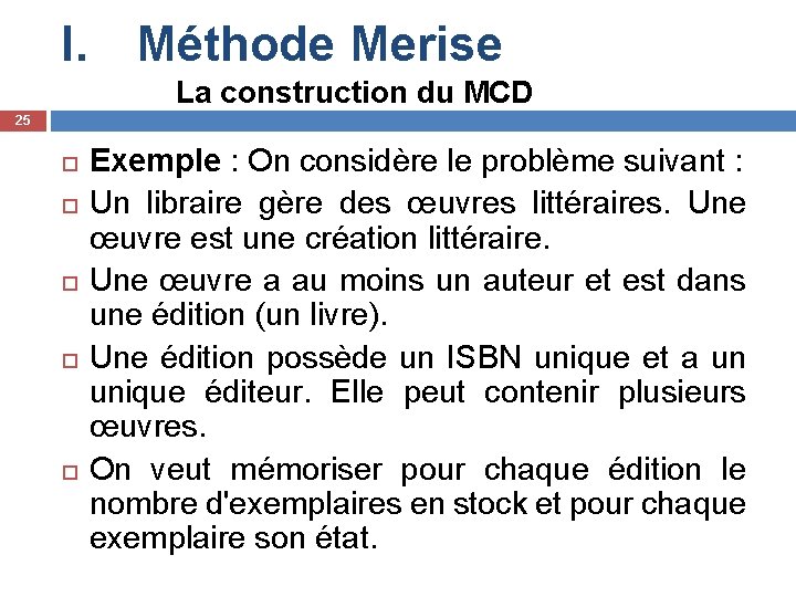 I. Méthode Merise La construction du MCD 25 Exemple : On considère le problème