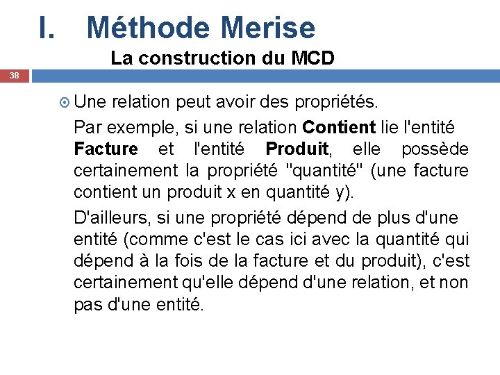 I. Méthode Merise La construction du MCD 38 Une relation peut avoir des propriétés.