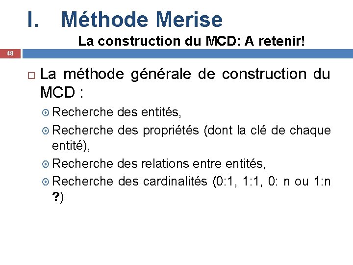I. Méthode Merise La construction du MCD: A retenir! 48 La méthode générale de