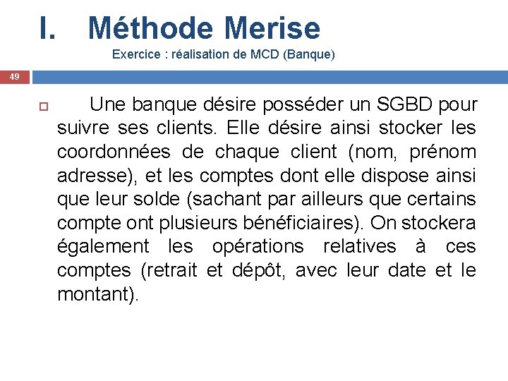 I. Méthode Merise Exercice : réalisation de MCD (Banque) 49 Une banque désire posséder