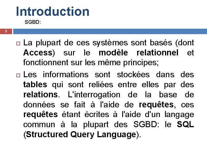 Introduction SGBD: 5 La plupart de ces systèmes sont basés (dont Access) sur le