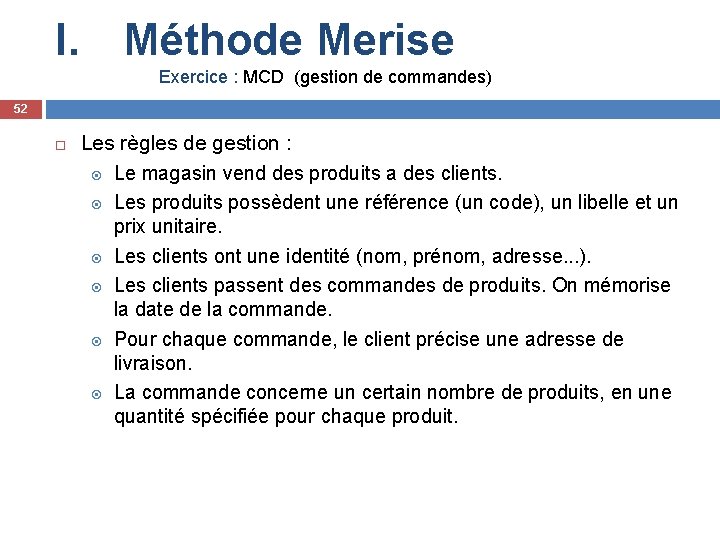 I. Méthode Merise Exercice : MCD (gestion de commandes) 52 Les règles de gestion