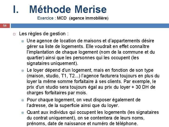 I. Méthode Merise Exercice : MCD (agence immobilière) 54 Les règles de gestion :