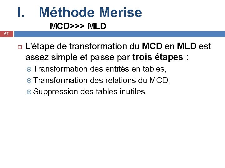 I. Méthode Merise MCD>>> MLD 57 L'étape de transformation du MCD en MLD est