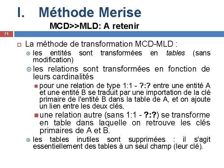I. Méthode Merise MCD>>MLD: A retenir 71 La méthode de transformation MCD-MLD : les
