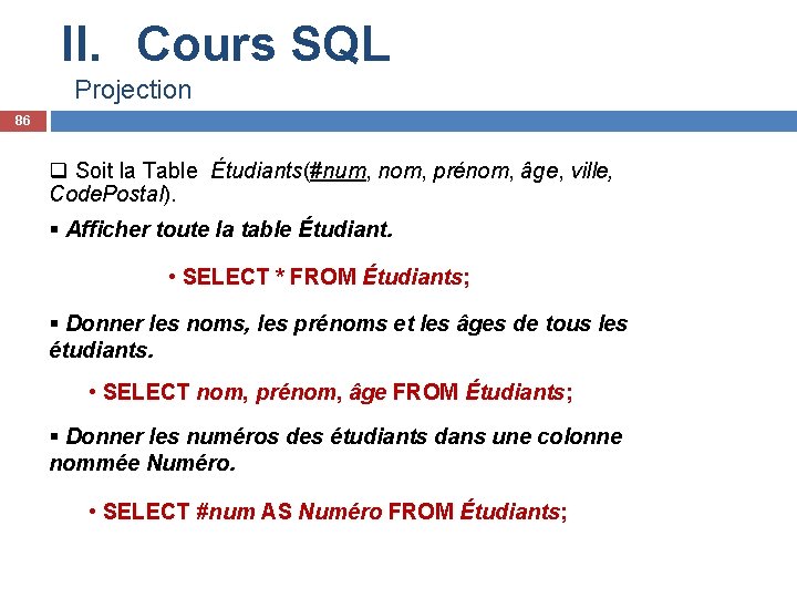 II. Cours SQL Projection 86 q Soit la Table Étudiants(#num, nom, prénom, âge, ville,