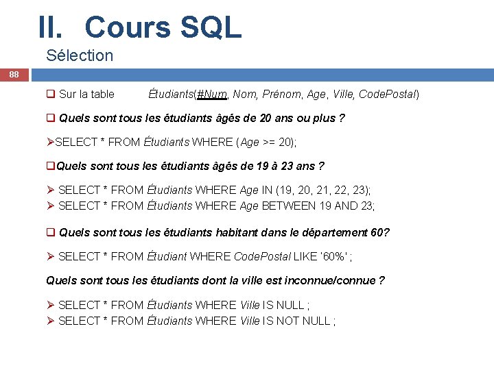 II. Cours SQL Sélection 88 q Sur la table Étudiants(#Num, Nom, Prénom, Age, Ville,