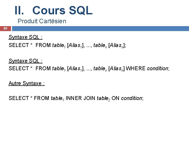 II. Cours SQL Produit Cartésien 89 Syntaxe SQL : SELECT * FROM table 1