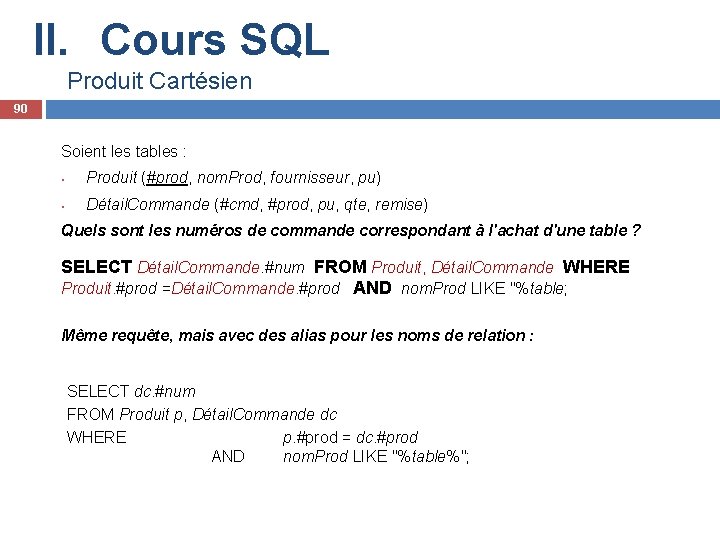 II. Cours SQL Produit Cartésien 90 Soient les tables : • Produit (#prod, nom.