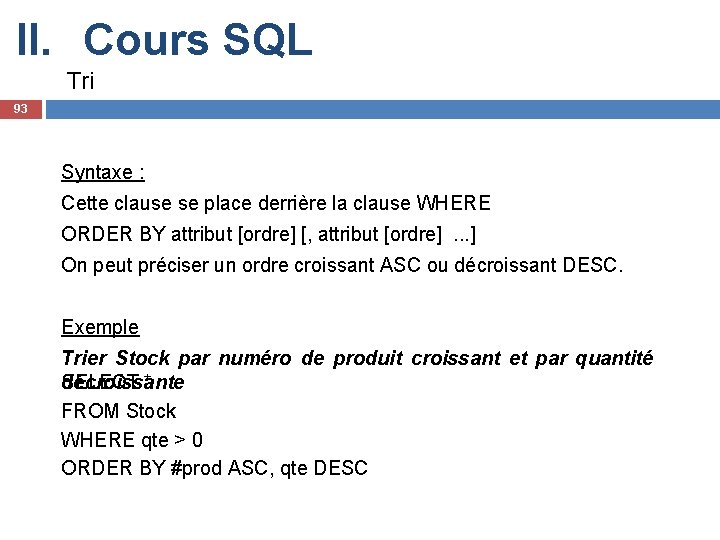 II. Cours SQL Tri 93 Syntaxe : Cette clause se place derrière la clause