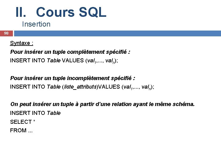 II. Cours SQL Insertion 98 Syntaxe : Pour insérer un tuple complètement spécifié :