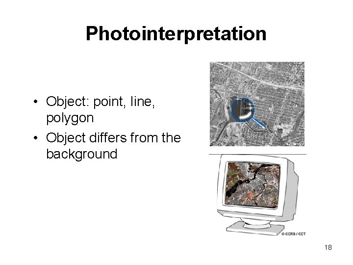 Photointerpretation • Object: point, line, polygon • Object differs from the background 18 