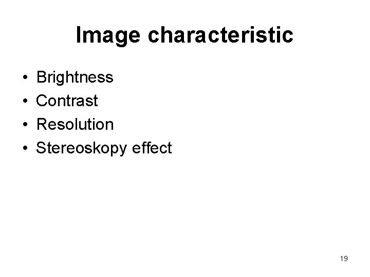 Image characteristic • • Brightness Contrast Resolution Stereoskopy effect 19 