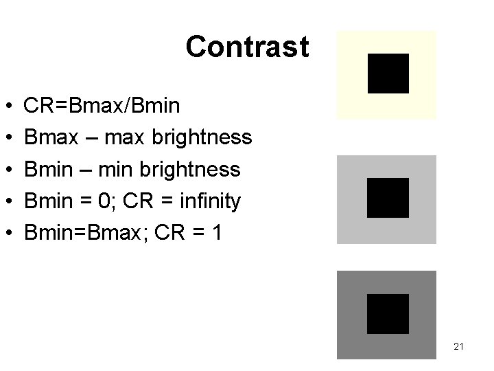 Contrast • • • CR=Bmax/Bmin Bmax – max brightness Bmin – min brightness Bmin