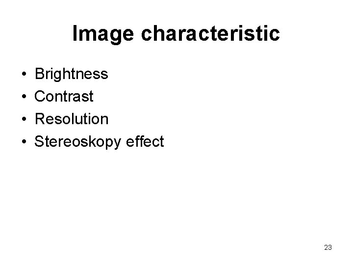 Image characteristic • • Brightness Contrast Resolution Stereoskopy effect 23 