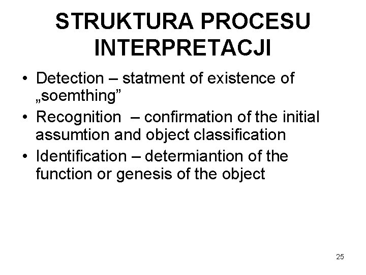STRUKTURA PROCESU INTERPRETACJI • Detection – statment of existence of „soemthing” • Recognition –