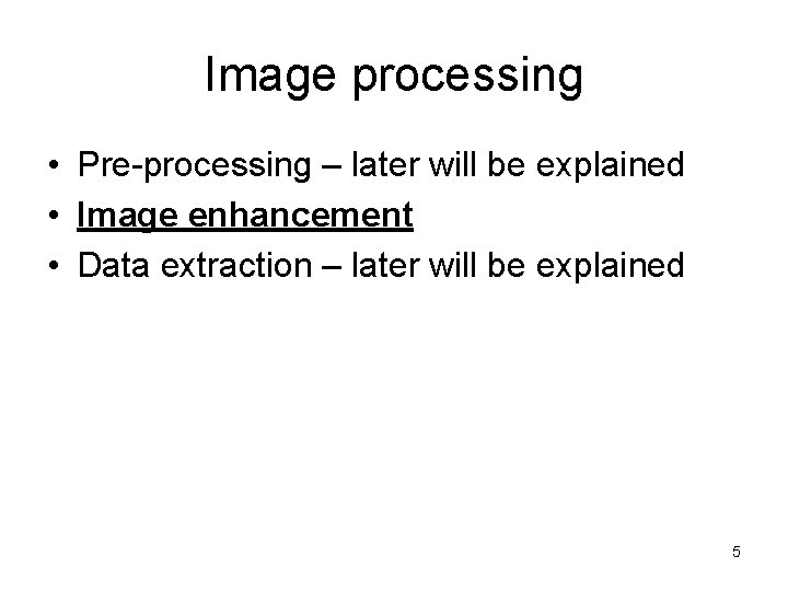 Image processing • Pre-processing – later will be explained • Image enhancement • Data