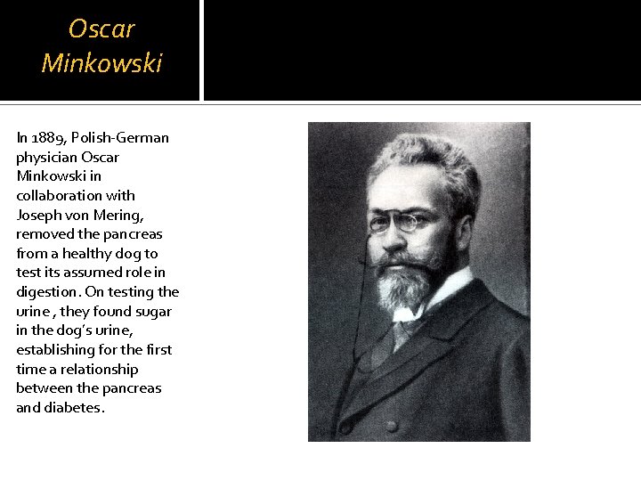 Oscar Minkowski In 1889, Polish-German physician Oscar Minkowski in collaboration with Joseph von Mering,