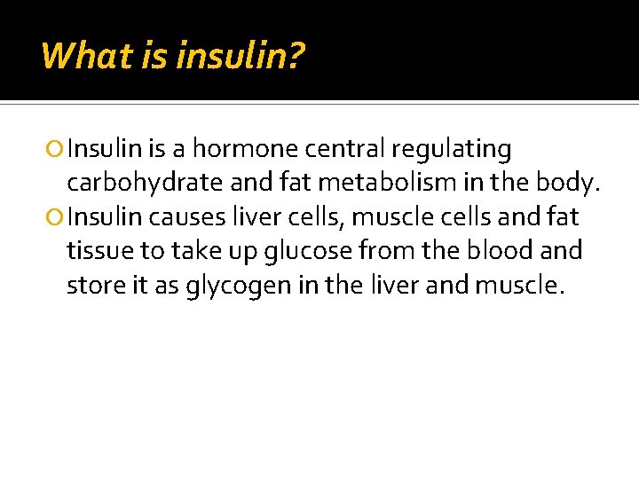What is insulin? Insulin is a hormone central regulating carbohydrate and fat metabolism in