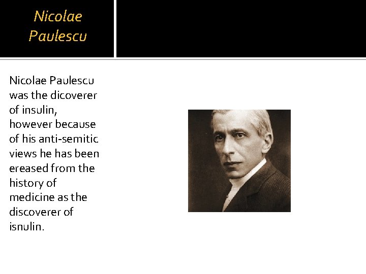 Nicolae Paulescu was the dicoverer of insulin, however because of his anti-semitic views he
