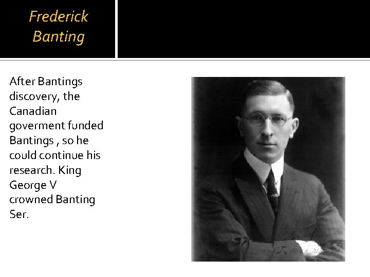 Frederick Banting After Bantings discovery, the Canadian goverment funded Bantings , so he could