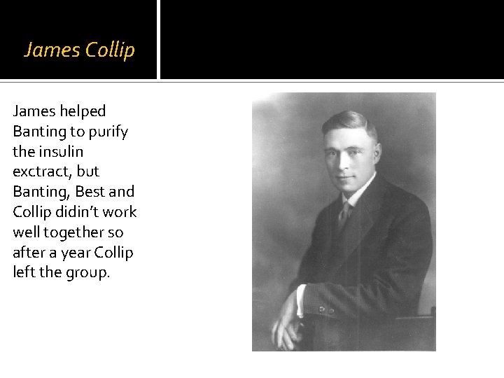 James Collip James helped Banting to purify the insulin exctract, but Banting, Best and