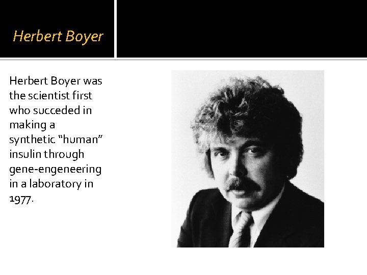 Herbert Boyer was the scientist first who succeded in making a synthetic “human” insulin