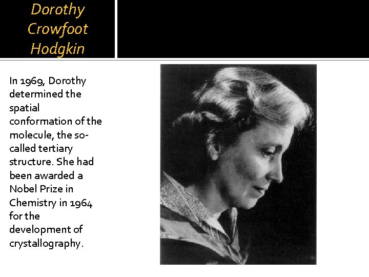 Dorothy Crowfoot Hodgkin In 1969, Dorothy determined the spatial conformation of the molecule, the