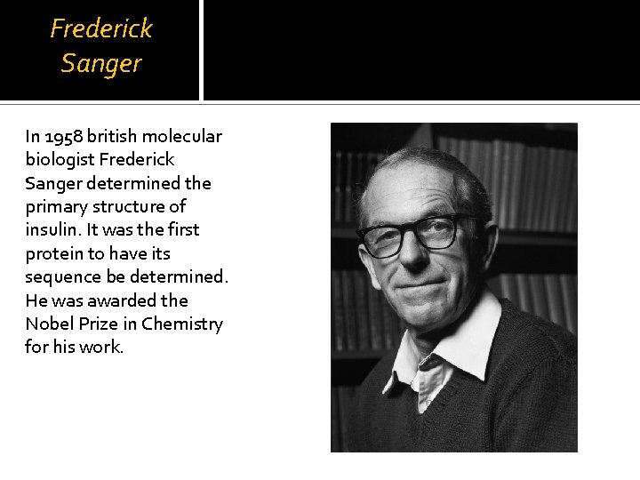 Frederick Sanger In 1958 british molecular biologist Frederick Sanger determined the primary structure of