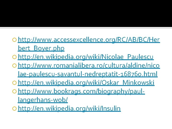  http: //www. accessexcellence. org/RC/AB/BC/Her bert_Boyer. php http: //en. wikipedia. org/wiki/Nicolae_Paulescu http: //www. romanialibera.
