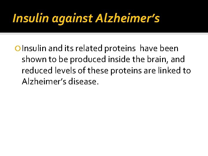 Insulin against Alzheimer’s Insulin and its related proteins have been shown to be produced