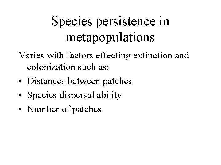 Species persistence in metapopulations Varies with factors effecting extinction and colonization such as: •