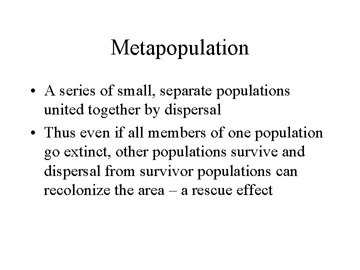 Metapopulation • A series of small, separate populations united together by dispersal • Thus