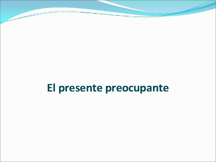 El presente preocupante 